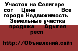 Участок на Селигере 10 сот. › Цена ­ 400 000 - Все города Недвижимость » Земельные участки продажа   . Адыгея респ.